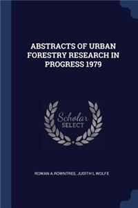 Abstracts of Urban Forestry Research in Progress 1979