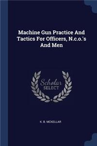 Machine Gun Practice And Tactics For Officers, N.c.o.'s And Men