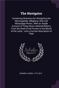 The Navigator: Containing Directions for Navigating the Monongahela, Allegheny, Ohio and Mississippi Rivers; With an Ample Account of These Much Admired Waters, Fr