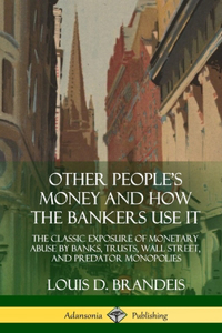 Other People's Money and How the Bankers Use It