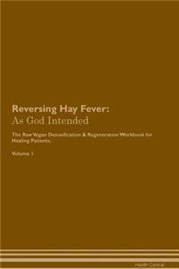 Reversing Hay Fever: As God Intended the Raw Vegan Plant-Based Detoxification & Regeneration Workbook for Healing Patients. Volume 1