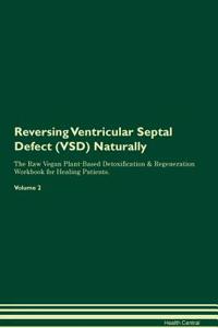 Reversing Ventricular Septal Defect (Vsd): Naturally the Raw Vegan Plant-Based Detoxification & Regeneration Workbook for Healing Patients. Volume 2