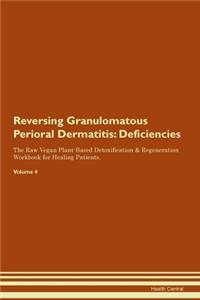 Reversing Granulomatous Perioral Dermatitis: Deficiencies The Raw Vegan Plant-Based Detoxification & Regeneration Workbook for Healing Patients. Volume 4