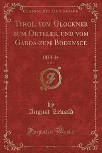 Tyrol, Vom Glockner Zum Orteles, Und Vom Garda-Zum Bodensee, Vol. 1: 1833-34 (Classic Reprint)