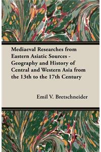 Mediaeval Researches from Eastern Asiatic Sources - Geography and History of Central and Western Asia from the 13th to the 17th Century