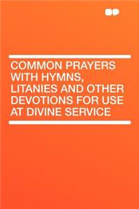Common Prayers with Hymns, Litanies and Other Devotions for Use at Divine Service