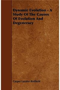 Dynamic Evolution - A Study Of The Causes Of Evolution And Degeneracy