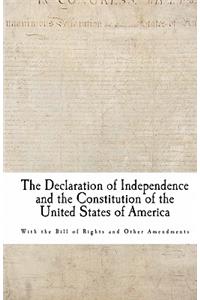 The Declaration of Independence and the Constitution of the United States of America