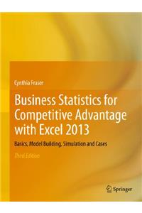Business Statistics for Competitive Advantage with Excel 2013: Basics, Model Building, Simulation and Cases