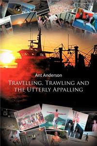 Travelling, Trawling and the Utterly Appalling