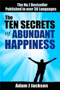 The Ten Secrets of Abundant Happiness: Ancient Wisdom for a Happier Life