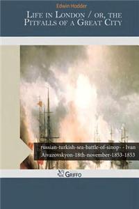 Life in London / Or, the Pitfalls of a Great City