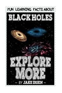 Explore More: Fun Learning Facts about Black Holes: Illustrated Fun Learning for Kids