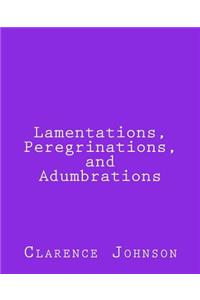 Lamentations, Peregrinations, and Adumbrations