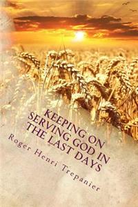 Keeping On Serving God In The Last Days