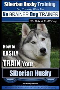 Siberian Husky Training - Dog Training with the No BRAINER Dog TRAINER We Make it THAT Easy! -