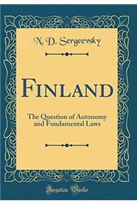 Finland: The Question of Autonomy and Fundamental Laws (Classic Reprint)