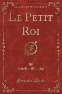 Le Petit Roi (Classic Reprint)