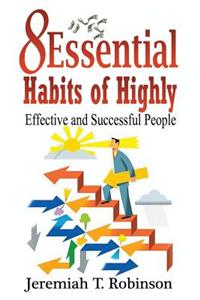 8 Essential Habits of Highly Effective and Successful People