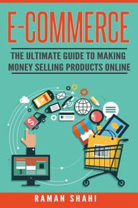 Ecommerce: The Ultimate Guide to Making Money Selling Products Online