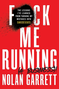 F*ck Me Running (a Business)!: The Lessons I've Learned from Turning My Mistakes into Successes
