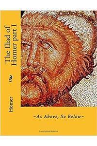 The Iliad of Homer: As Above, So Below: Volume 1