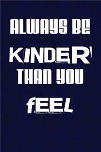 Always be kinder than you feel