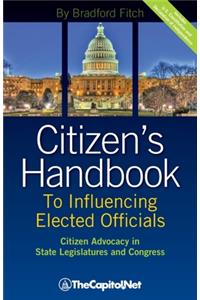 Citizen's Handbook to Influencing Elected Officials: Citizen Advocacy in State Legislatures and Congress: A Guide for Citizen Lobbyists and Grassroots