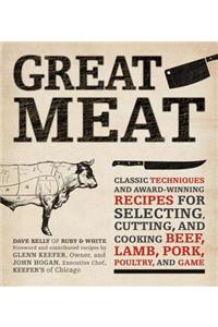 Great Meat: Classic Techniques and Award-Winning Recipes for Selecting, Cutting, and Cooking Beef, Lamb, Pork, Poultry, and Game: Classic Techniques and Award-Winning Recipes for Selecting, Cutting, and Cooking Beef, Lamb, Pork, Poultry, and Game