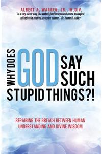 Why Does God Say Such Stupid Things?!