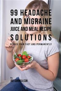 99 Headache and Migraine Juice and Meal Recipe Solutions