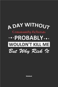 A Day Without Community Activism Probably Wouldn't Kill Me But Why Risk It Notebook
