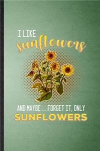 I Like Sunflowers and Maybe Forget It Only Sunflowers