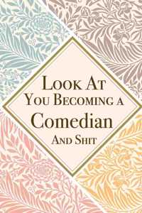 Look At You Becoming a Comedian And Shit