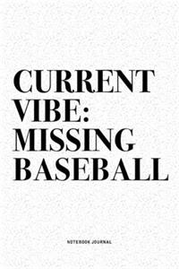 Current Vibe: Missing Baseball: A 6x9 Inch Diary Notebook Journal With A Bold Text Font Slogan On A Matte Cover and 120 Blank Lined Pages Makes A Great Alternativ