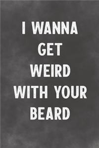 I Wanna Get Weird With Your Beard
