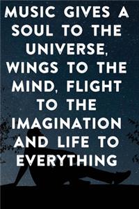 Music gives a soul to the universe, wings to the mind, flight to the imagination and life to everything