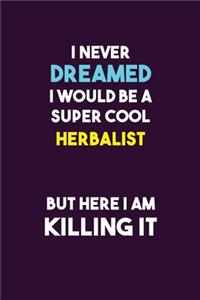 I Never Dreamed I would Be A Super Cool Herbalist But Here I Am Killing It