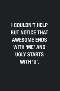 I Couldn't Help But Notice That Awesome Ends With 'Me' And Ugly Starts With 'U'.