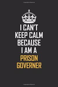 I Can't Keep Calm Because I Am A Prison Governer