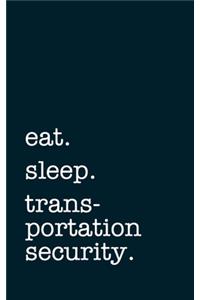 eat. sleep. transportation security. - Lined Notebook