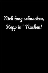 Nich lang schnacken, Kopp in' Nacken!