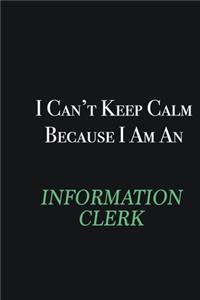 I cant Keep Calm because I am an Information Clerk