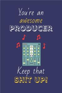 You're An Awesome Producer Keep That Shit Up!