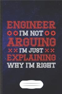 Engineer I'm Not Arguing I'm Just Explaining Why I'm Right