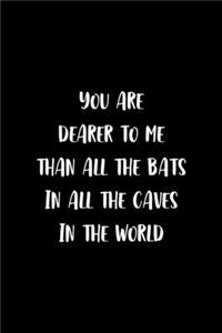You Are Dearer To Me Than All The Bats In All The Caves In The World