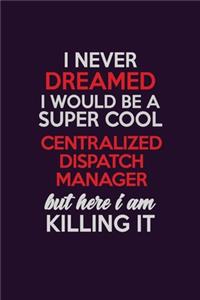 I Never Dreamed I Would Be A Super cool Centralized Dispatch Manager But Here I Am Killing It