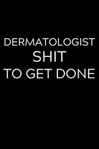 Dermatologist Shit To Get Done