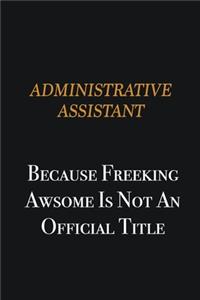 Administrative Assistant because freeking awsome is not an official title