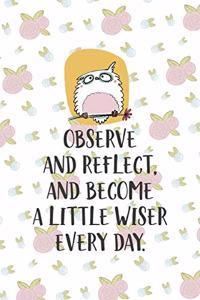 Observe And Reflect, And Become A Little Wiser Every Day.